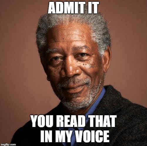 Meme with Morgan Freeman saying, Admit it, you read that in my voice.